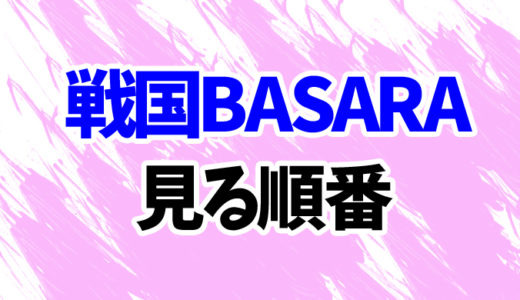 戦国BASARA（アニメ）を見る順番《映画～『学園バサラ』まで》