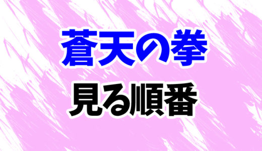 蒼天の拳（アニメ）を見る順番《最新『リジェネシス』まで》