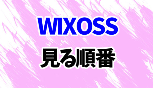 WIXOSSを見る順番《アニメと映画の時系列一覧》